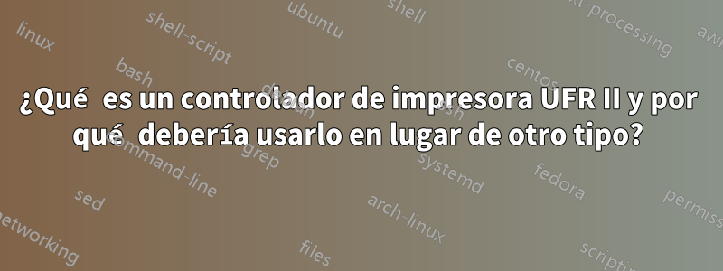 ¿Qué es un controlador de impresora UFR II y por qué debería usarlo en lugar de otro tipo?