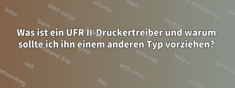 Was ist ein UFR II-Druckertreiber und warum sollte ich ihn einem anderen Typ vorziehen?