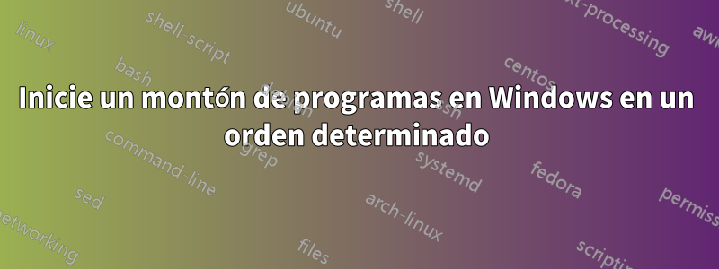 Inicie un montón de programas en Windows en un orden determinado