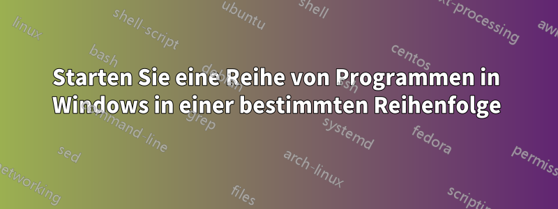 Starten Sie eine Reihe von Programmen in Windows in einer bestimmten Reihenfolge