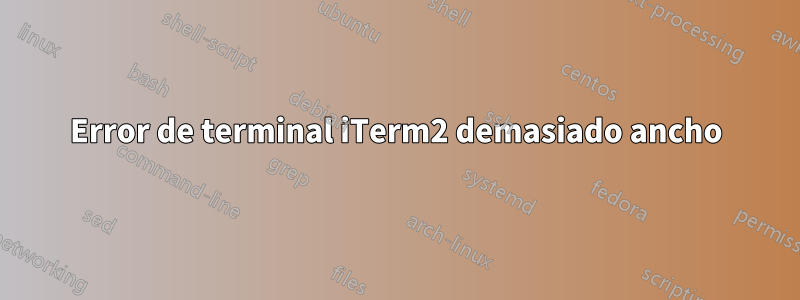 Error de terminal iTerm2 demasiado ancho