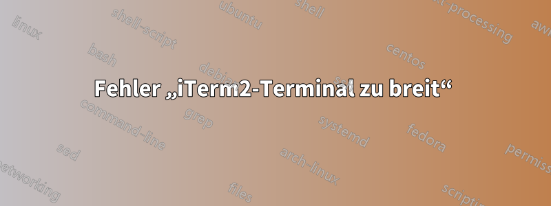 Fehler „iTerm2-Terminal zu breit“