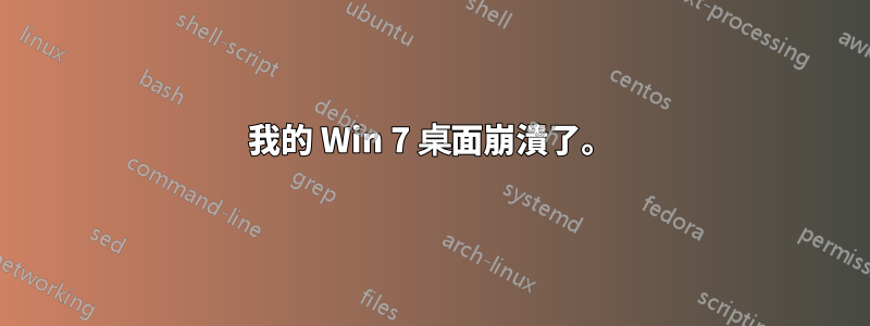 我的 Win 7 桌面崩潰了。