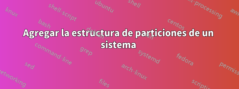 Agregar la estructura de particiones de un sistema