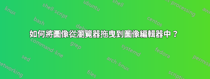 如何將圖像從瀏覽器拖曳到圖像編輯器中？