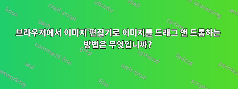 브라우저에서 이미지 편집기로 이미지를 드래그 앤 드롭하는 방법은 무엇입니까?