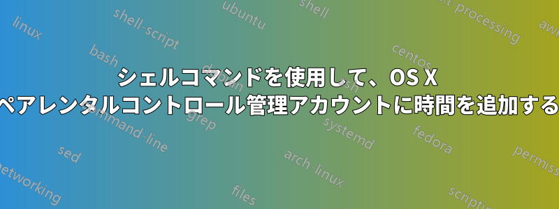 シェルコマンドを使用して、OS X ペアレンタルコントロール管理アカウントに時間を追加する