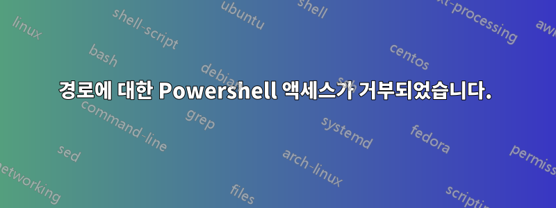 경로에 대한 Powershell 액세스가 거부되었습니다.