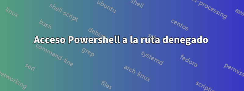 Acceso Powershell a la ruta denegado