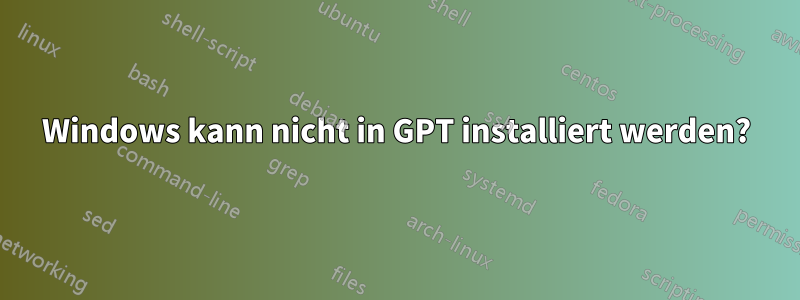 Windows kann nicht in GPT installiert werden?