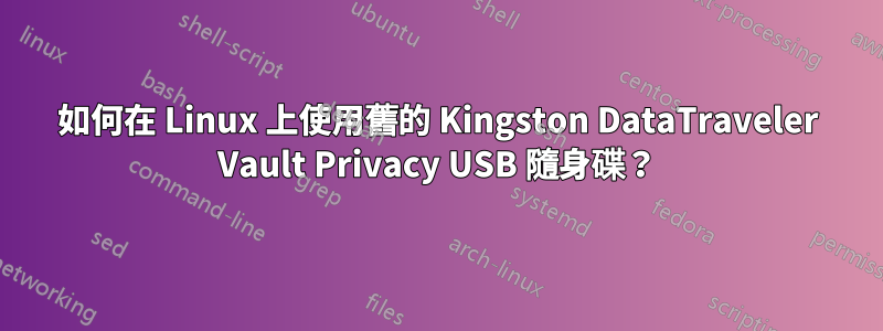 如何在 Linux 上使用舊的 Kingston DataTraveler Vault Privacy USB 隨身碟？