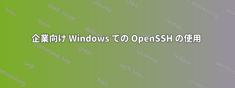 企業向け Windows での OpenSSH の使用