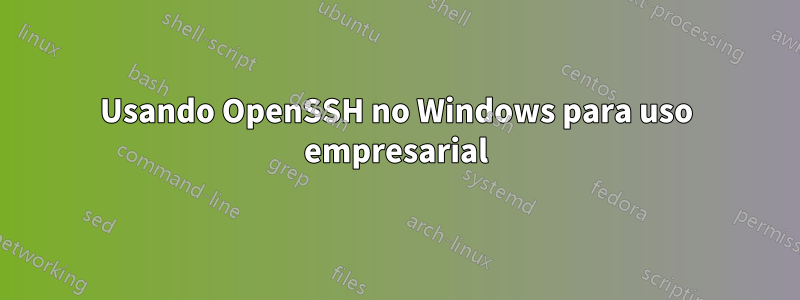 Usando OpenSSH no Windows para uso empresarial