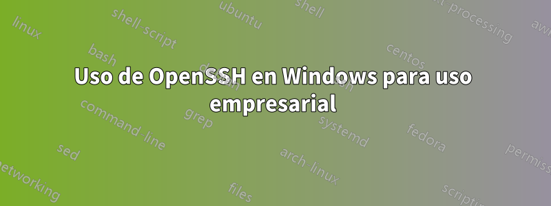 Uso de OpenSSH en Windows para uso empresarial