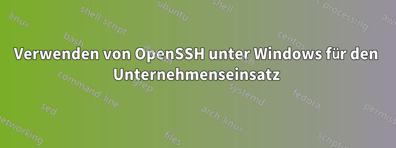 Verwenden von OpenSSH unter Windows für den Unternehmenseinsatz