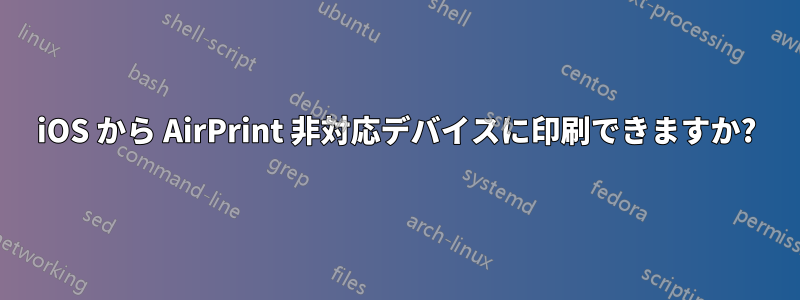 iOS から AirPrint 非対応デバイスに印刷できますか?