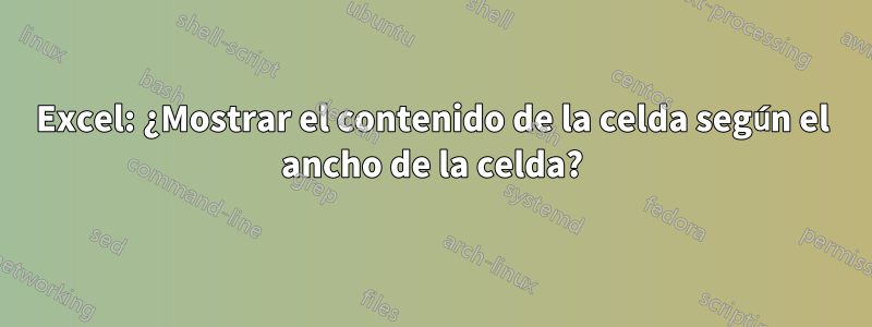 Excel: ¿Mostrar el contenido de la celda según el ancho de la celda?