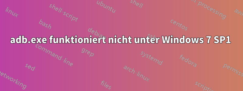 adb.exe funktioniert nicht unter Windows 7 SP1