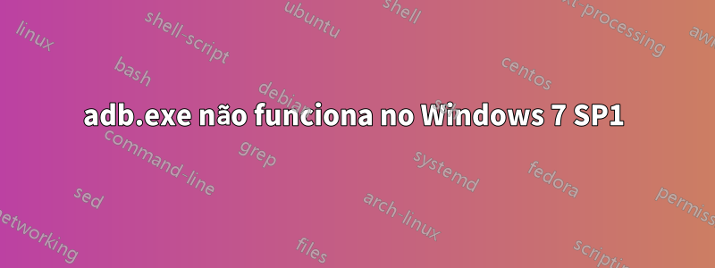 adb.exe não funciona no Windows 7 SP1