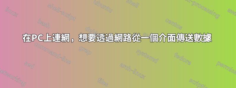 在PC上連網，想要透過網路從一個介面傳送數據