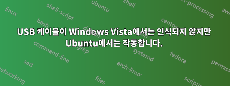 USB 케이블이 Windows Vista에서는 인식되지 않지만 Ubuntu에서는 작동합니다.