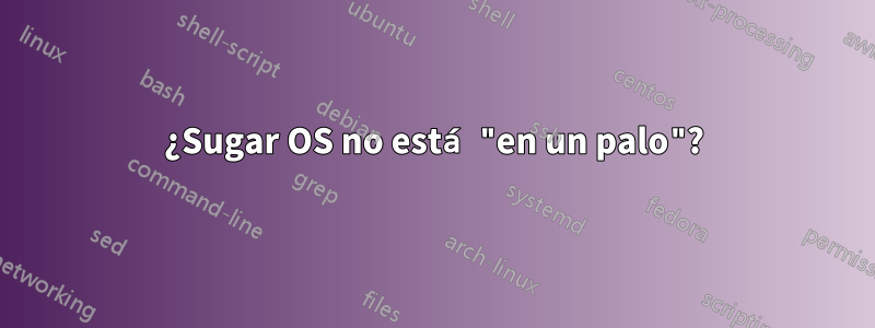 ¿Sugar OS no está "en un palo"?