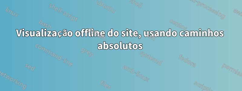 Visualização offline do site, usando caminhos absolutos