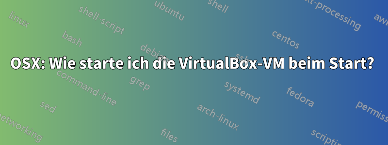 OSX: Wie starte ich die VirtualBox-VM beim Start?