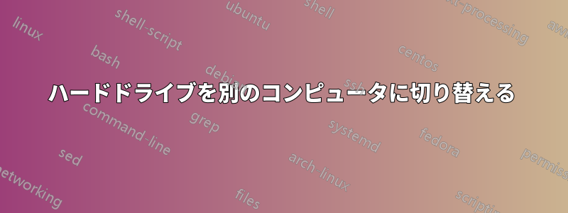 ハードドライブを別のコンピュータに切り替える