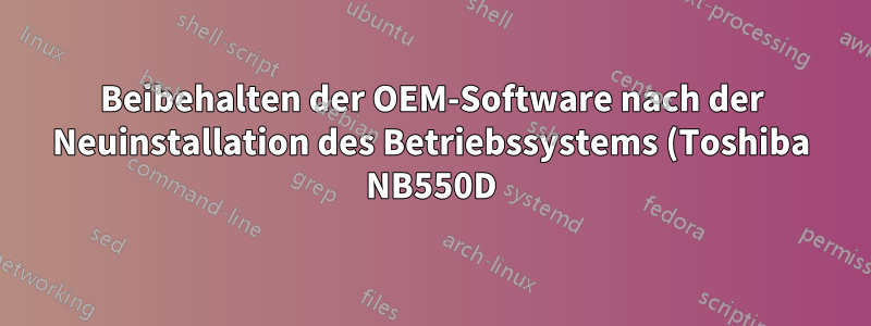 Beibehalten der OEM-Software nach der Neuinstallation des Betriebssystems (Toshiba NB550D)