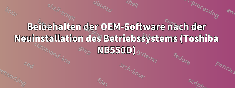 Beibehalten der OEM-Software nach der Neuinstallation des Betriebssystems (Toshiba NB550D)