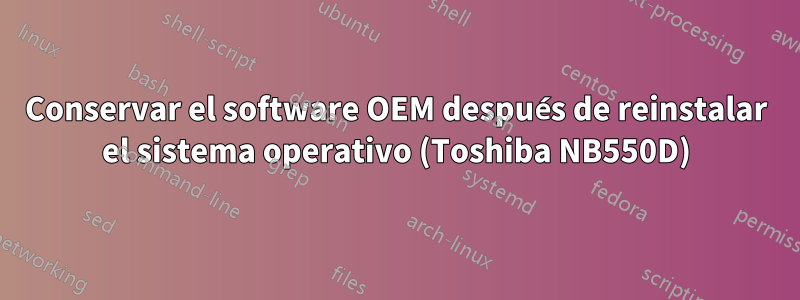 Conservar el software OEM después de reinstalar el sistema operativo (Toshiba NB550D)