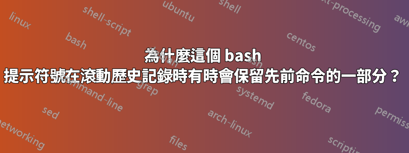 為什麼這個 bash 提示符號在滾動歷史記錄時有時會保留先前命令的一部分？