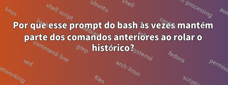 Por que esse prompt do bash às vezes mantém parte dos comandos anteriores ao rolar o histórico?