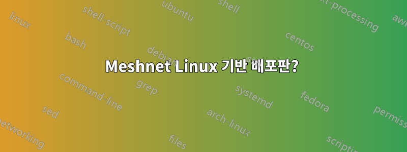 Meshnet Linux 기반 배포판?