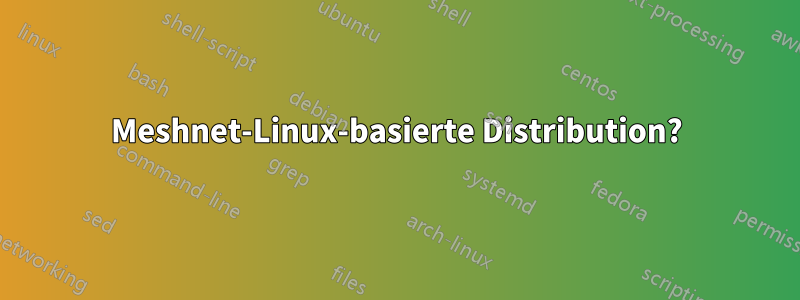 Meshnet-Linux-basierte Distribution?