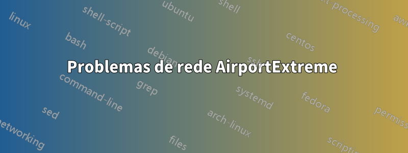 Problemas de rede AirportExtreme