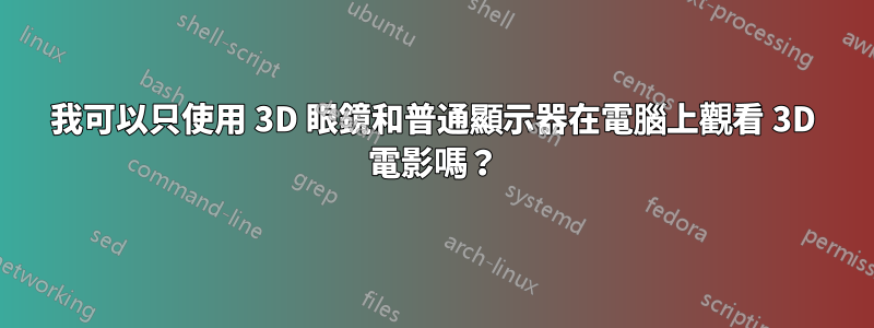 我可以只使用 3D 眼鏡和普通顯示器在電腦上觀看 3D 電影嗎？