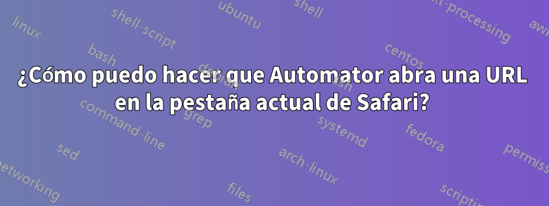 ¿Cómo puedo hacer que Automator abra una URL en la pestaña actual de Safari?