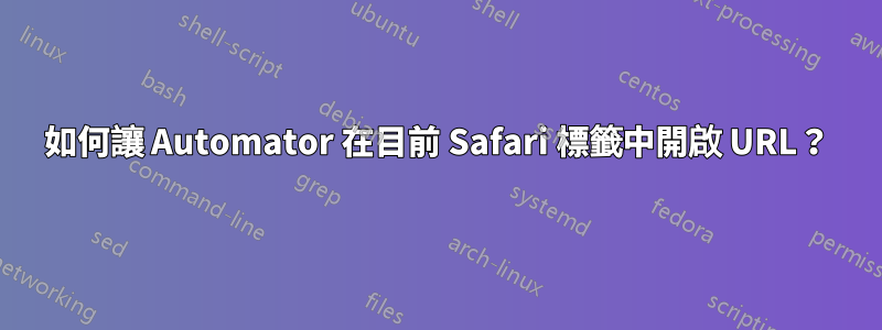 如何讓 Automator 在目前 Safari 標籤中開啟 URL？