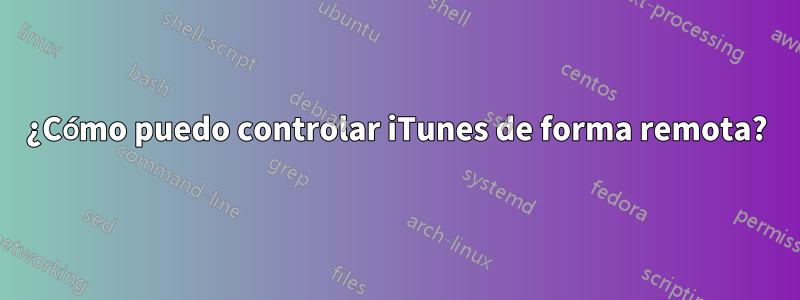 ¿Cómo puedo controlar iTunes de forma remota?