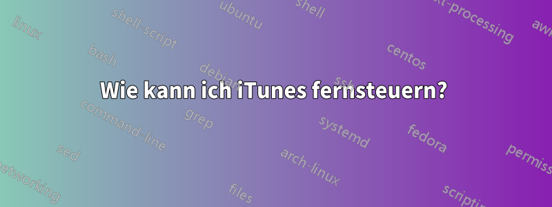 Wie kann ich iTunes fernsteuern?