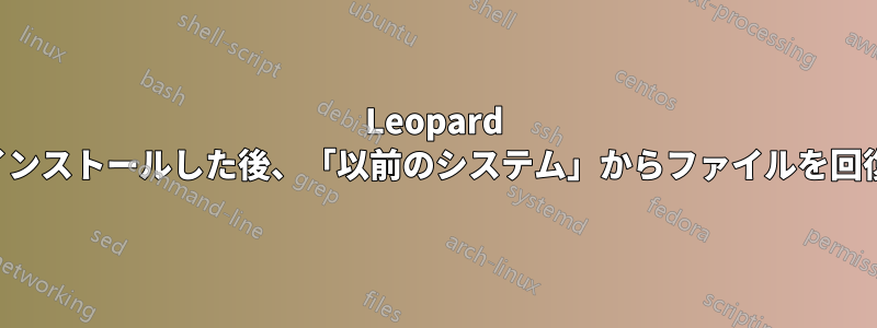 Leopard を再インストールした後、「以前のシステム」からファイルを回復する