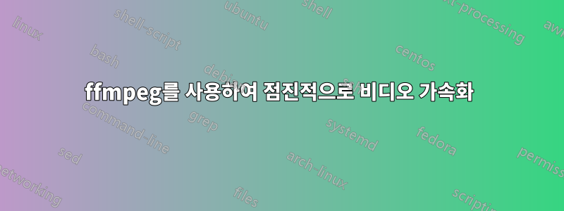 ffmpeg를 사용하여 점진적으로 비디오 가속화