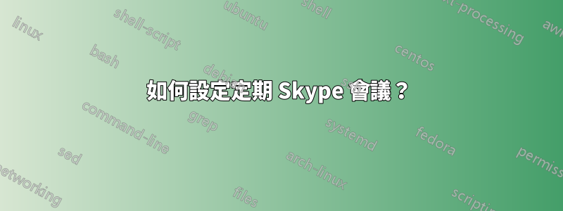 如何設定定期 Skype 會議？