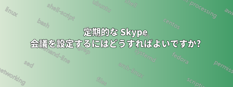 定期的な Skype 会議を設定するにはどうすればよいですか?