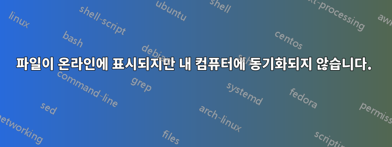 파일이 온라인에 표시되지만 내 컴퓨터에 동기화되지 않습니다.