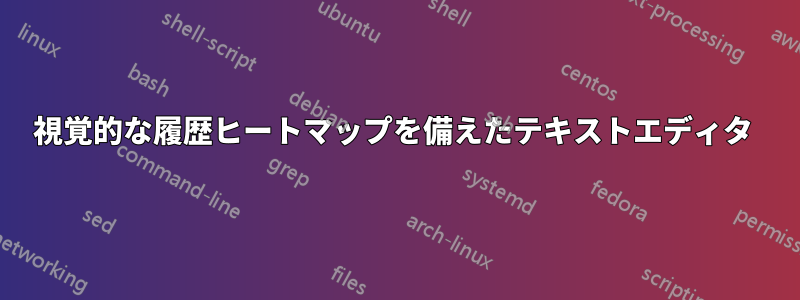 視覚的な履歴ヒートマップを備えたテキストエディタ 