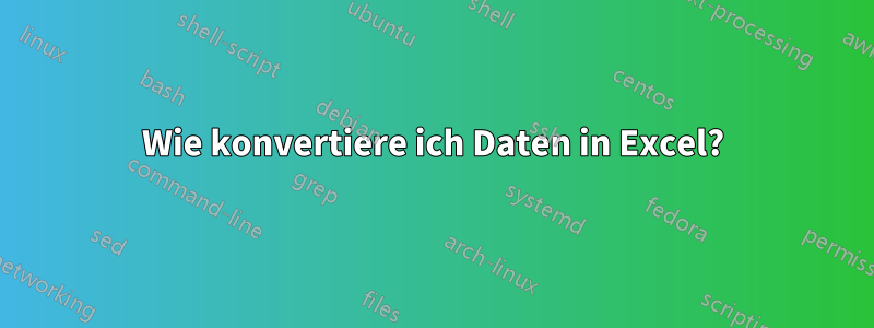 Wie konvertiere ich Daten in Excel?