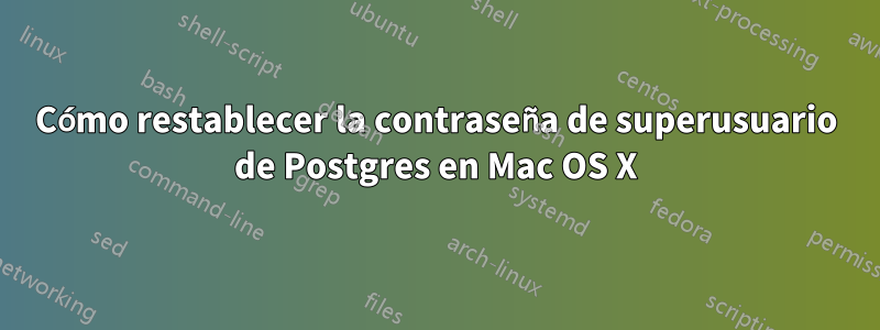 Cómo restablecer la contraseña de superusuario de Postgres en Mac OS X